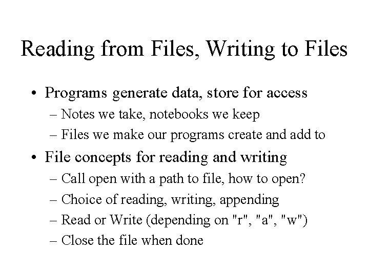 Reading from Files, Writing to Files • Programs generate data, store for access –