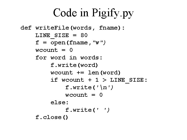 Code in Pigify. py def write. File(words, fname): LINE_SIZE = 80 f = open(fname,