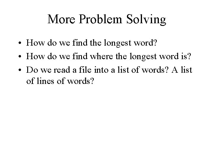 More Problem Solving • How do we find the longest word? • How do