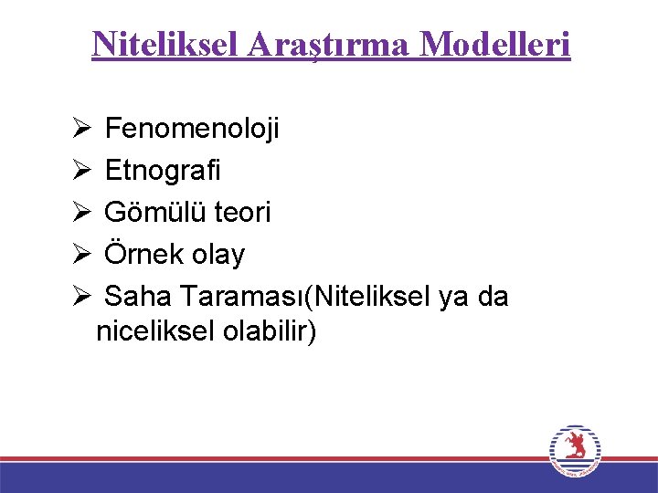 Niteliksel Araştırma Modelleri Ø Ø Ø Fenomenoloji Etnografi Gömülü teori Örnek olay Saha Taraması(Niteliksel