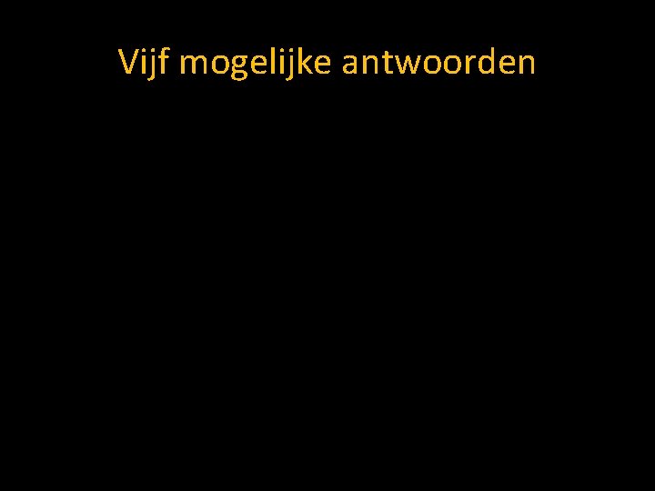 Vijf mogelijke antwoorden 