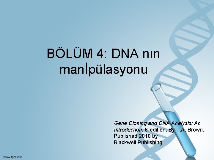 BÖLÜM 4: DNA nın manİpülasyonu Gene Cloning and DNA Analysis: An Introduction. 6 edition.