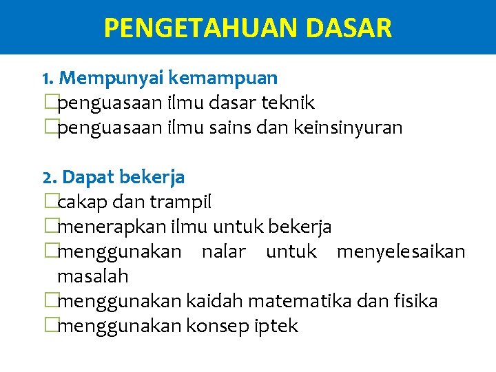 PENGETAHUAN DASAR 1. Mempunyai kemampuan �penguasaan ilmu dasar teknik �penguasaan ilmu sains dan keinsinyuran