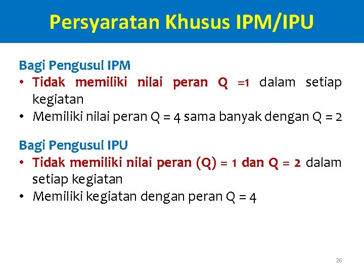 Persyaratan Khusus IPM/IPU Bagi Pengusul IPM • Tidak memiliki nilai peran Q =1 dalam