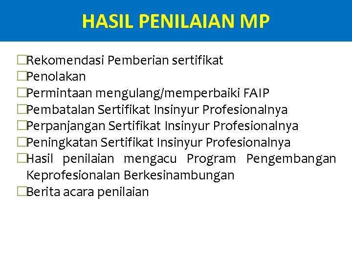 HASIL PENILAIAN MP �Rekomendasi Pemberian sertifikat �Penolakan �Permintaan mengulang/memperbaiki FAIP �Pembatalan Sertifikat Insinyur Profesionalnya