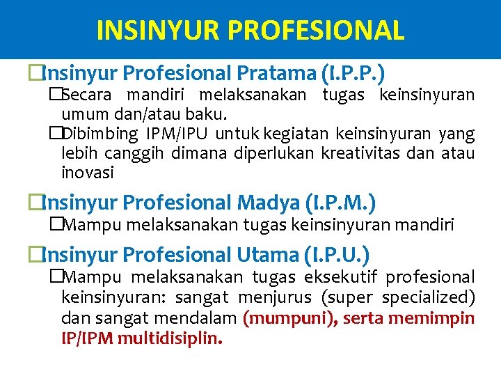 INSINYUR PROFESIONAL �Insinyur Profesional Pratama (I. P. P. ) �Secara mandiri melaksanakan tugas keinsinyuran