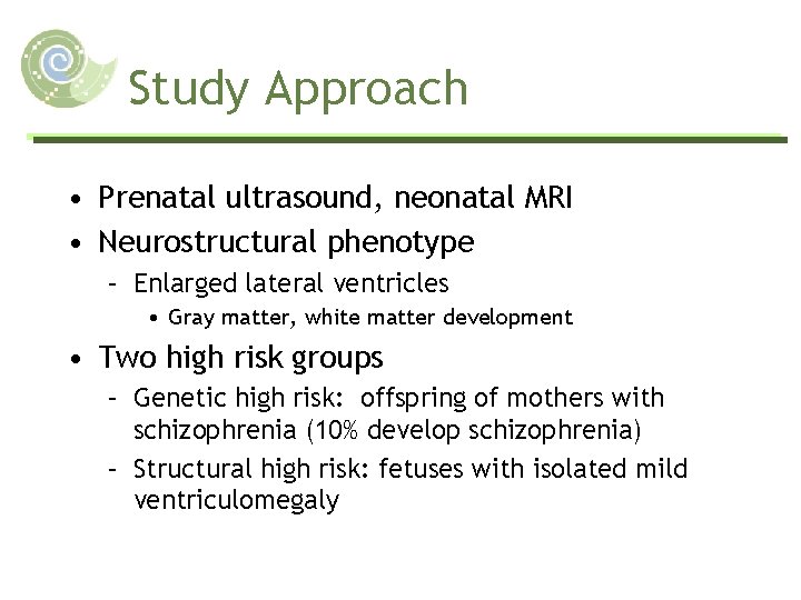 Study Approach • Prenatal ultrasound, neonatal MRI • Neurostructural phenotype – Enlarged lateral ventricles