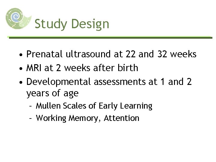 Study Design • Prenatal ultrasound at 22 and 32 weeks • MRI at 2