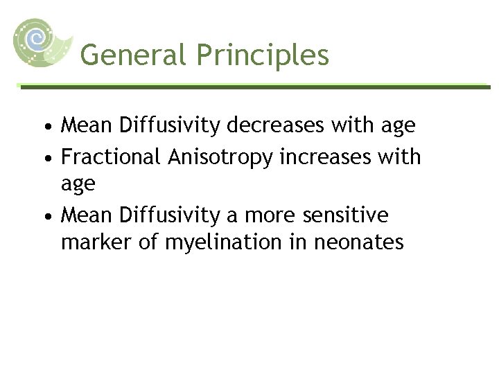 General Principles • Mean Diffusivity decreases with age • Fractional Anisotropy increases with age