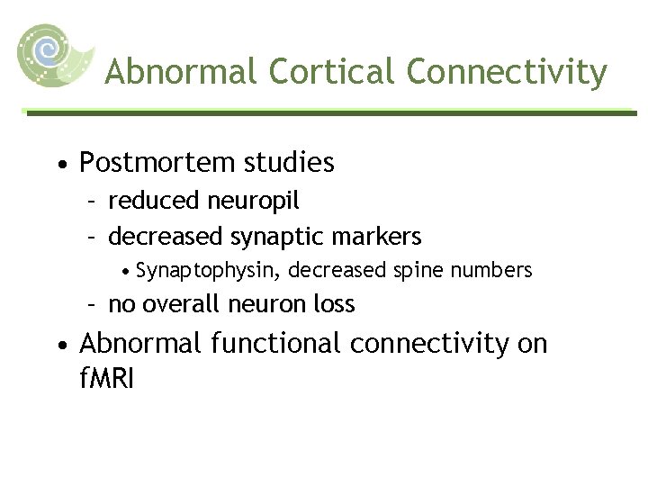 Abnormal Cortical Connectivity • Postmortem studies – reduced neuropil – decreased synaptic markers •