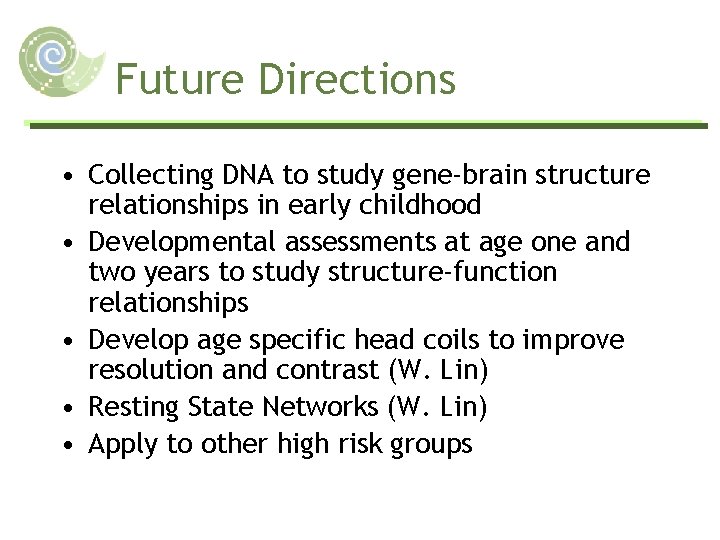 Future Directions • Collecting DNA to study gene-brain structure relationships in early childhood •