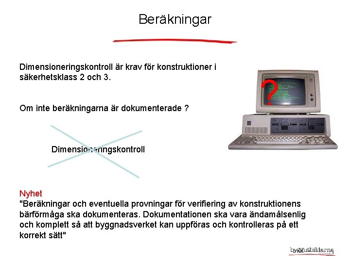 Beräkningar Dimensioneringskontroll är krav för konstruktioner i säkerhetsklass 2 och 3. Om inte beräkningarna