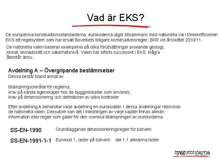 Vad är EKS? De europeiska konstruktionsstandarderna, eurokoderna utgör tillsammans med nationella val i föreskriftsserien