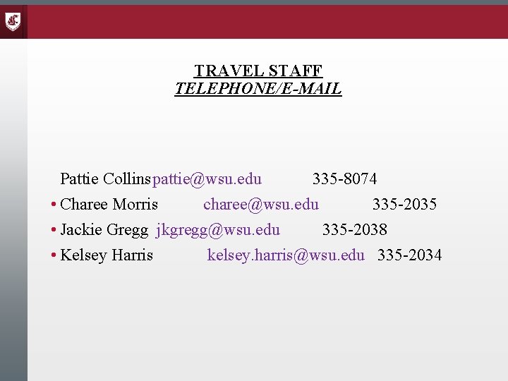 TRAVEL STAFF TELEPHONE/E-MAIL Pattie Collinspattie@wsu. edu 335 -8074 • Charee Morris charee@wsu. edu 335