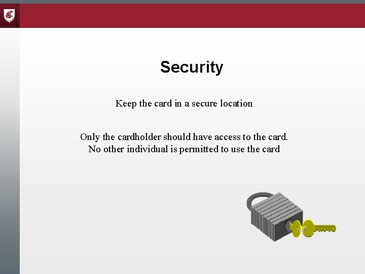 Security Keep the card in a secure location Only the cardholder should have access