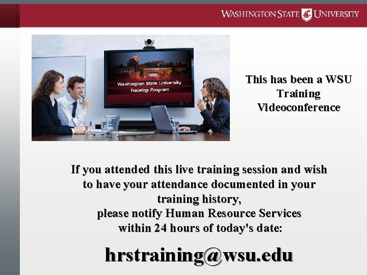 This has been a WSU Training Videoconference If you attended this live training session
