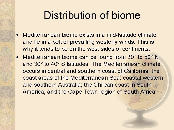 Distribution of biome • Mediterranean biome exists in a mid-latitude climate and lie in