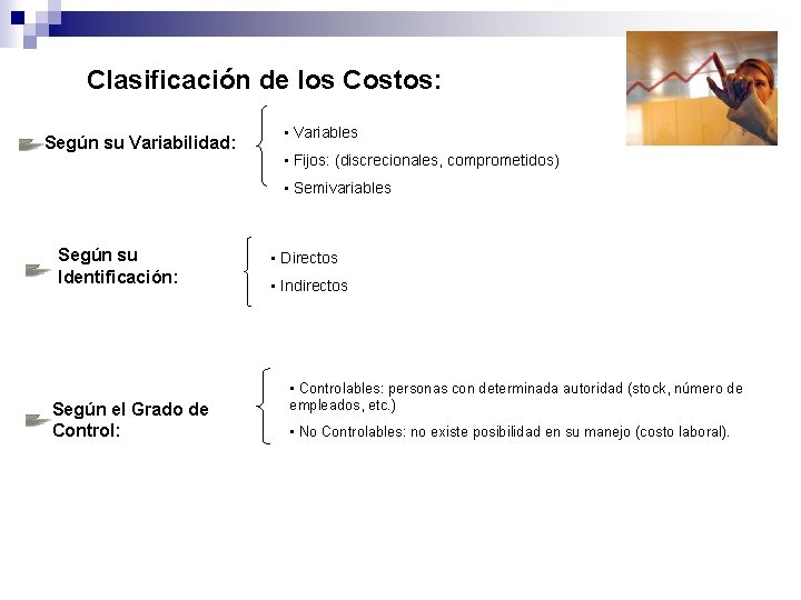 Clasificación de los Costos: Según su Variabilidad: • Variables • Fijos: (discrecionales, comprometidos) •