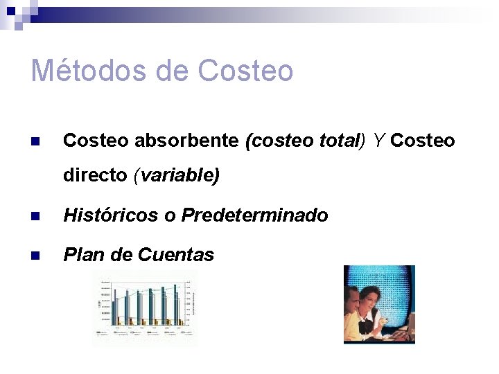 Métodos de Costeo n Costeo absorbente (costeo total) Y Costeo directo (variable) n Históricos