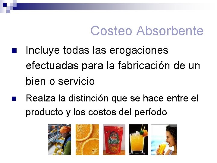 Costeo Absorbente n Incluye todas las erogaciones efectuadas para la fabricación de un bien