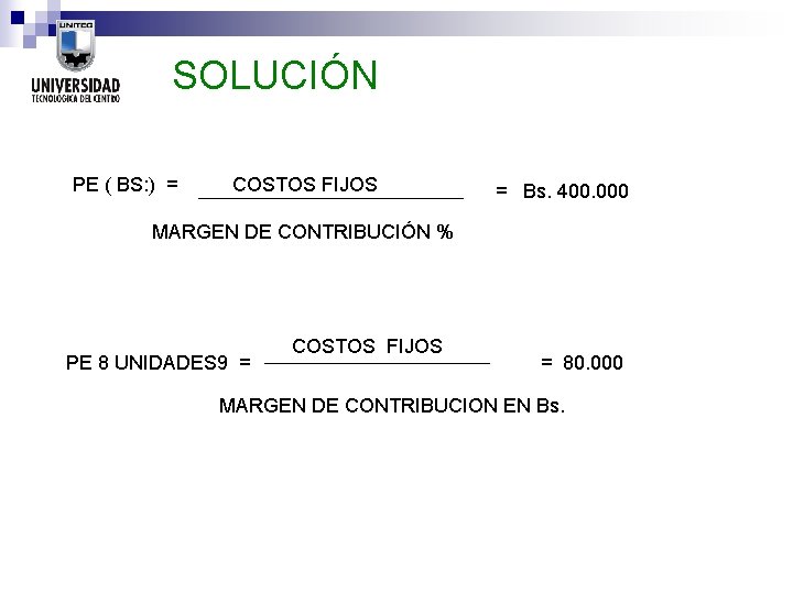 SOLUCIÓN PE ( BS: ) = COSTOS FIJOS = Bs. 400. 000 MARGEN DE