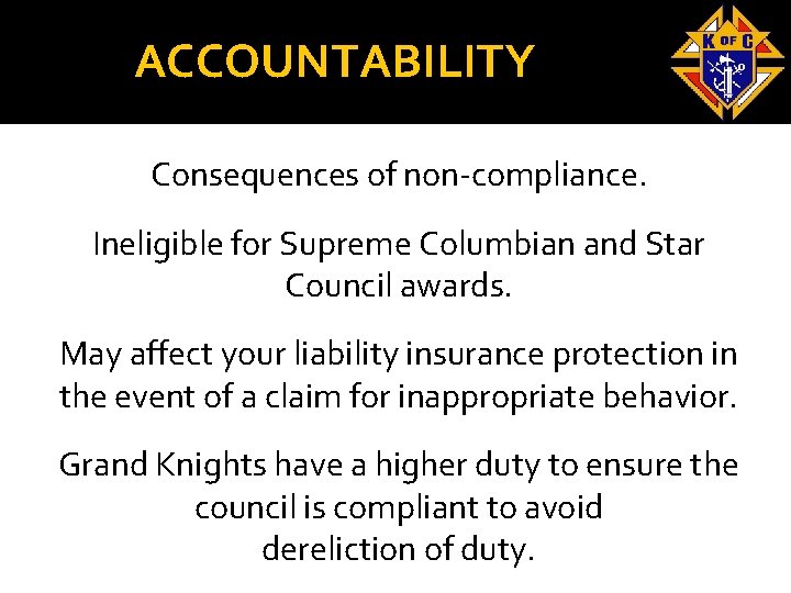 ACCOUNTABILITY Consequences of non-compliance. Ineligible for Supreme Columbian and Star Council awards. May affect