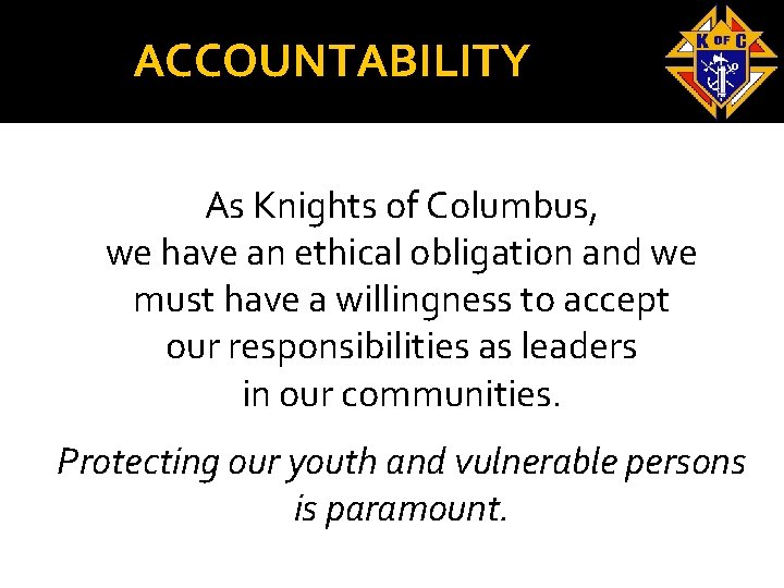 ACCOUNTABILITY As Knights of Columbus, we have an ethical obligation and we must have