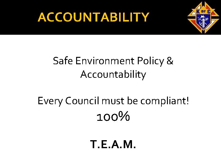 ACCOUNTABILITY Safe Environment Policy & Accountability Every Council must be compliant! 100% T. E.