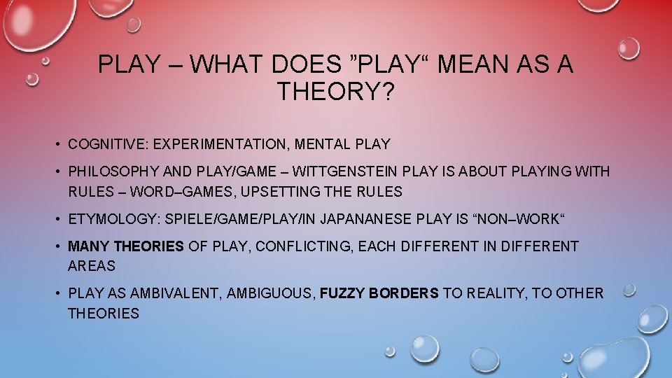 PLAY – WHAT DOES ”PLAY“ MEAN AS A THEORY? • COGNITIVE: EXPERIMENTATION, MENTAL PLAY
