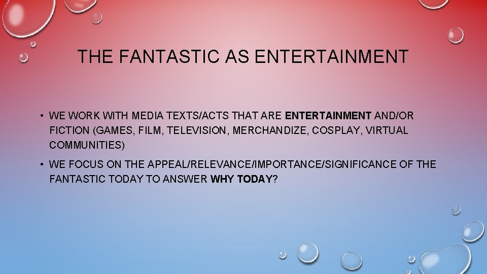 THE FANTASTIC AS ENTERTAINMENT • WE WORK WITH MEDIA TEXTS/ACTS THAT ARE ENTERTAINMENT AND/OR