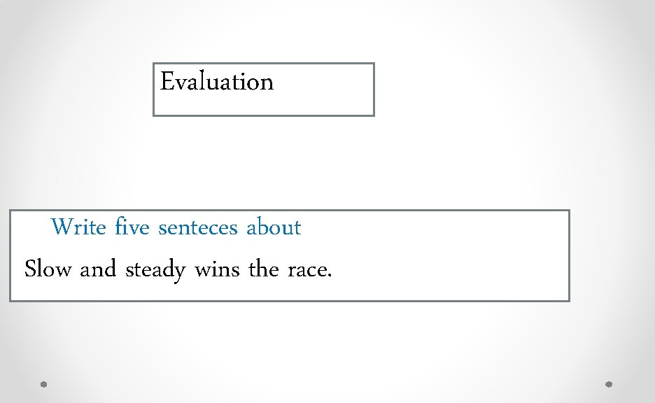 Evaluation Write five senteces about Slow and steady wins the race. 