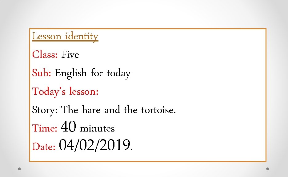 Lesson identity Class: Five Sub: English for today Today’s lesson: Story: The hare and