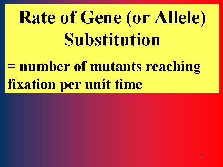 Rate of Gene (or Allele) Substitution = number of mutants reaching fixation per unit