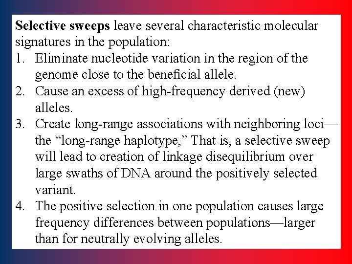 Selective sweeps leave several characteristic molecular signatures in the population: 1. Eliminate nucleotide variation