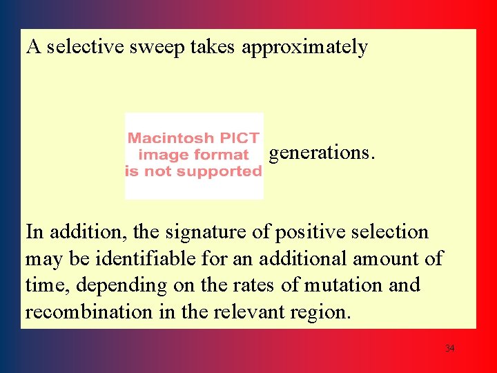 A selective sweep takes approximately generations. In addition, the signature of positive selection may