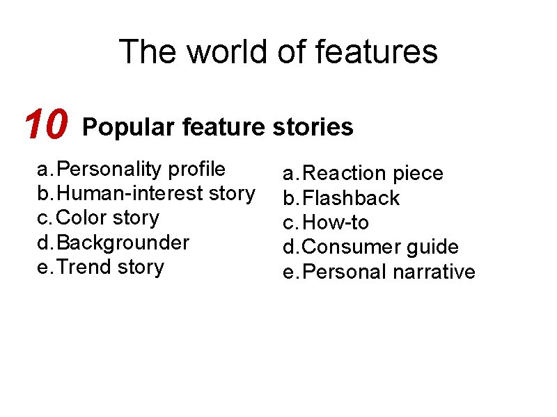 The world of features 10 Popular feature stories a. Personality profile b. Human-interest story
