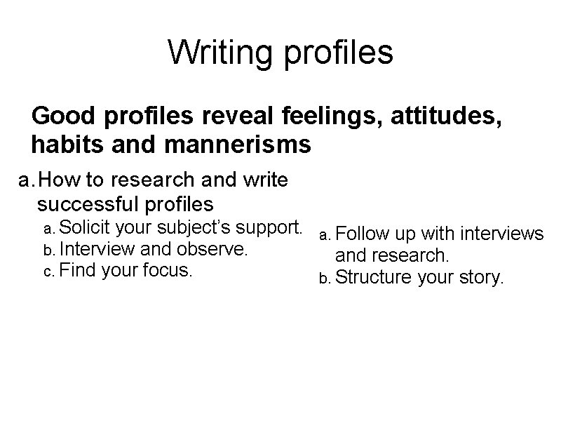 Writing profiles Good profiles reveal feelings, attitudes, habits and mannerisms a. How to research