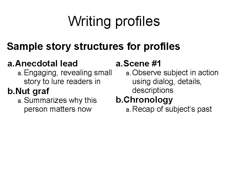 Writing profiles Sample story structures for profiles a. Anecdotal lead a. Engaging, revealing small