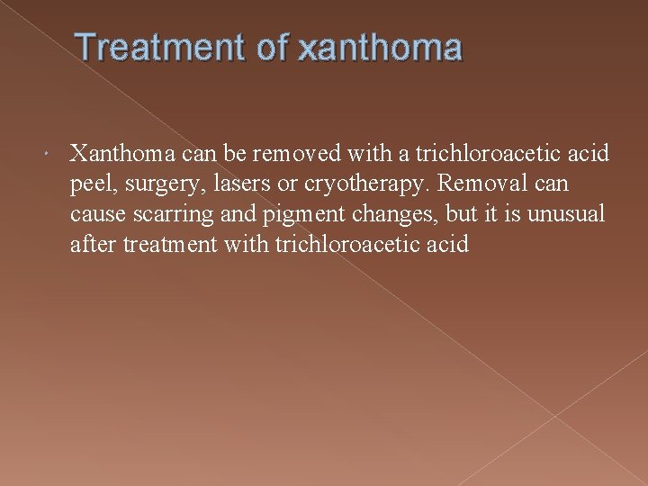 Treatment of xanthoma Xanthoma can be removed with a trichloroacetic acid peel, surgery, lasers