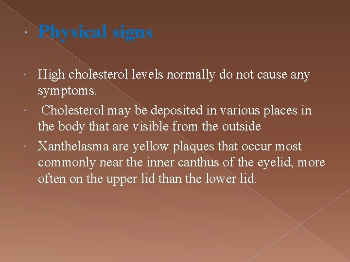  Physical signs High cholesterol levels normally do not cause any symptoms. Cholesterol may