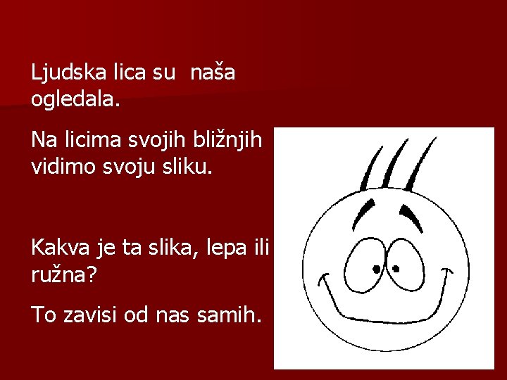 Ljudska lica su naša ogledala. Na licima svojih bližnjih vidimo svoju sliku. Kakva je