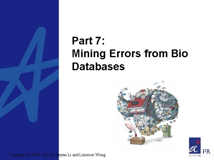 Part 7: Mining Errors from Bio Databases Copyright © 2004, 2005 by Jinyan Li