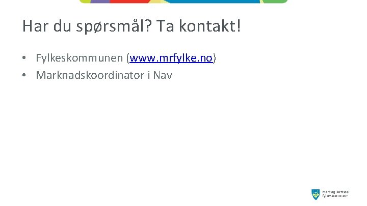 Har du spørsmål? Ta kontakt! • Fylkeskommunen (www. mrfylke. no) • Marknadskoordinator i Nav