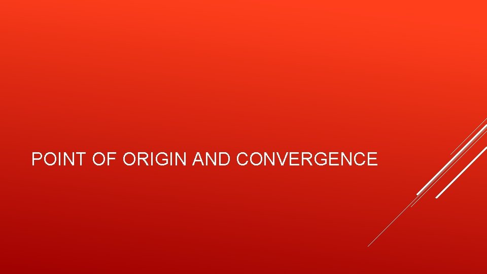 POINT OF ORIGIN AND CONVERGENCE 