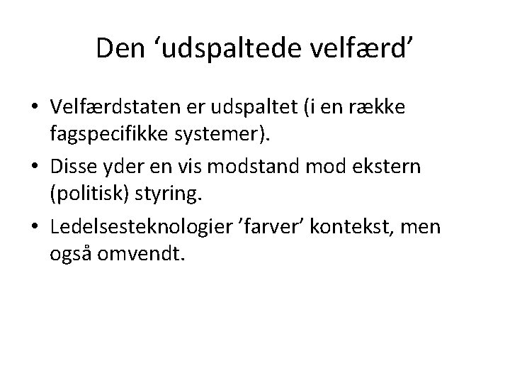 Den ‘udspaltede velfærd’ • Velfærdstaten er udspaltet (i en række fagspecifikke systemer). • Disse