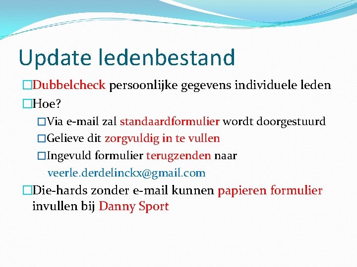 Update ledenbestand �Dubbelcheck persoonlijke gegevens individuele leden �Hoe? �Via e-mail zal standaardformulier wordt doorgestuurd