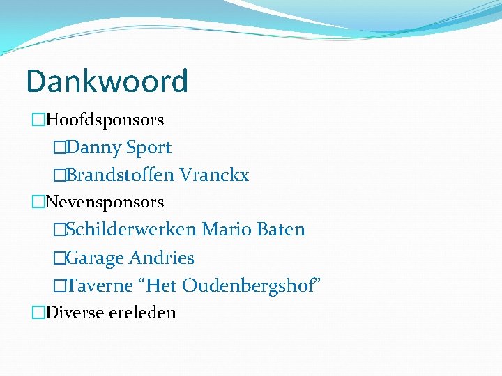 Dankwoord �Hoofdsponsors �Danny Sport �Brandstoffen Vranckx �Nevensponsors �Schilderwerken Mario Baten �Garage Andries �Taverne “Het