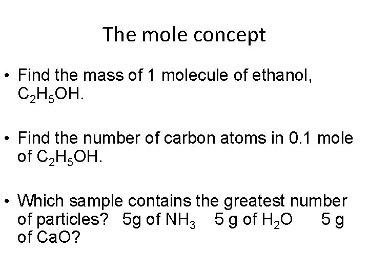 The mole concept • Find the mass of 1 molecule of ethanol, C 2