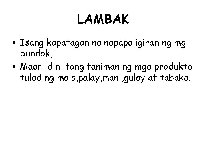 LAMBAK • Isang kapatagan na napapaligiran ng mg bundok, • Maari din itong taniman