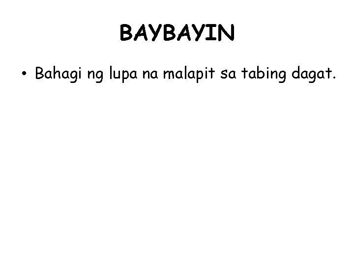 BAYBAYIN • Bahagi ng lupa na malapit sa tabing dagat. 